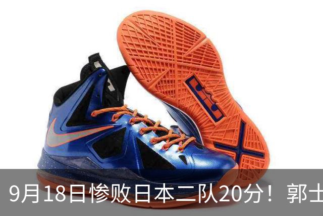 9月18日惨败日本二队20分！郭士强避谈下课，杜锋真能救国篮？